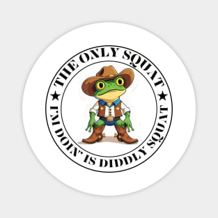 The Only Squat I’m Doin’ Is Diddly Squat Magnet